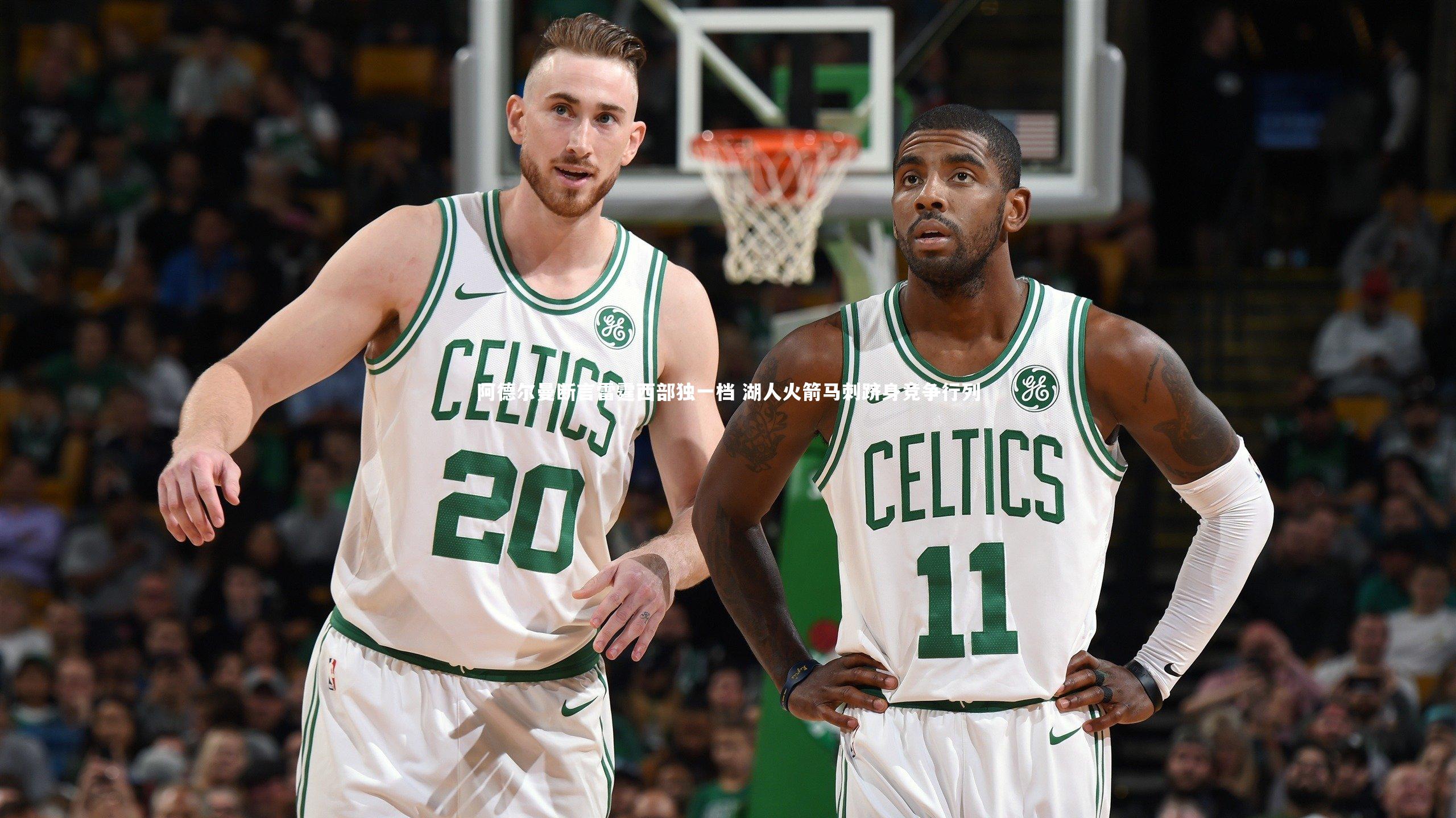 悟空体育官网-阿德尔曼断言雷霆西部独一档 湖人火箭马刺跻身竞争行列