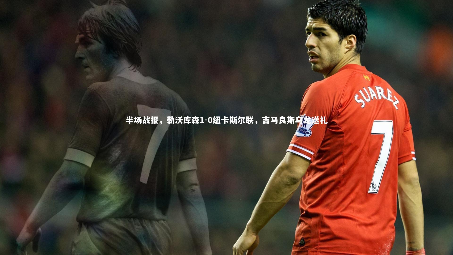 悟空体育_半场战报，勒沃库森1-0纽卡斯尔联，吉马良斯乌龙送礼