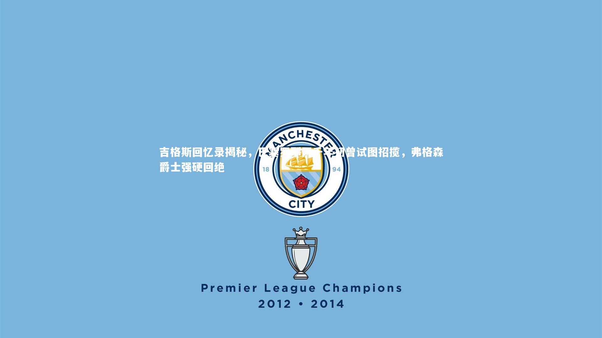 悟空体育_吉格斯回忆录揭秘，巴塞罗那两千年初曾试图招揽，弗格森爵士强硬回绝